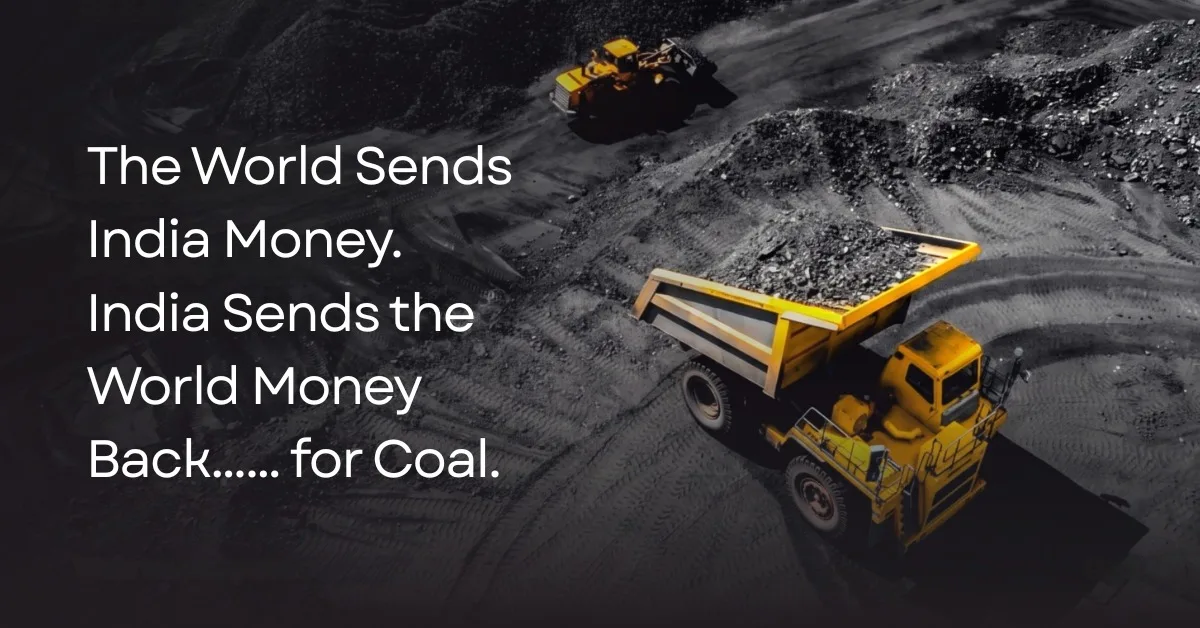 The world sends India Money, India sends the world Money Back..... for Coal.